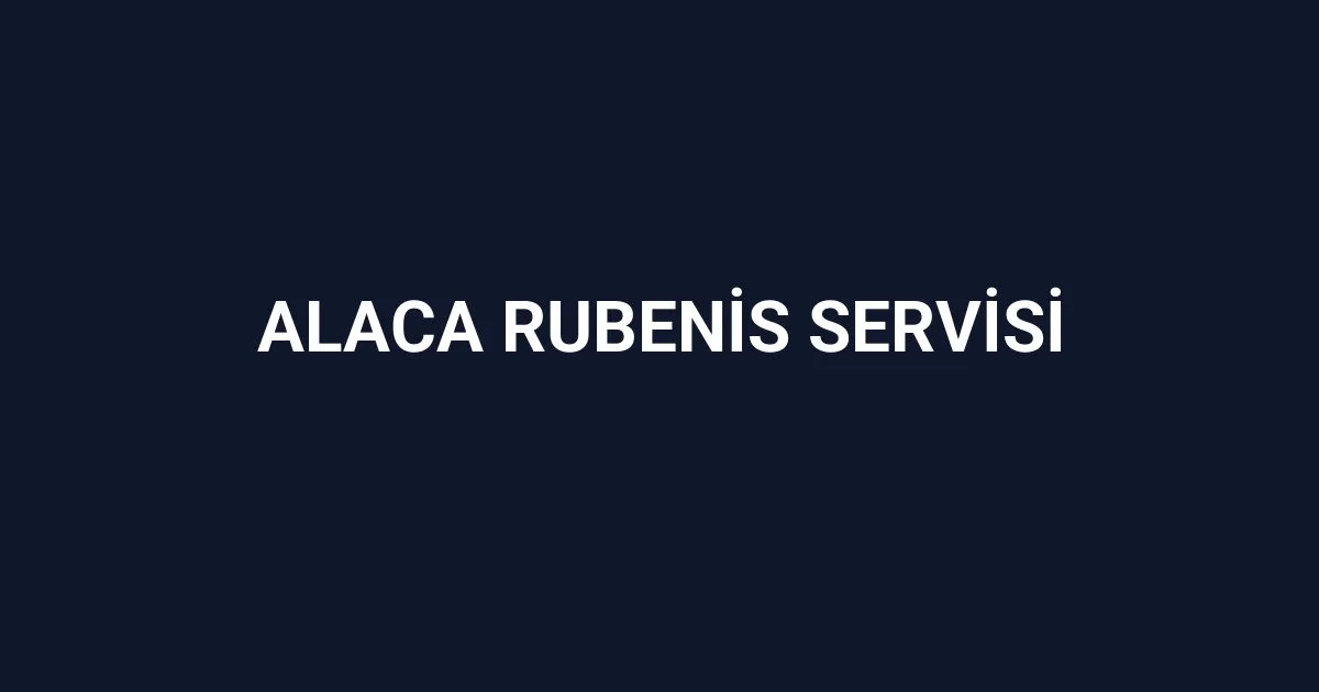 Alaca Rubenis Servisi
